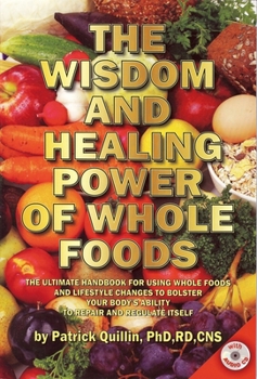 Paperback The Wisdom and Healing Power of Whole Foods: The Ultimate Handbook for Using Whole Foods and Lifestyle Changes to Bolster Your Body's Ability to Repai Book