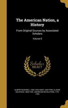 Hardcover The American Nation, a History: From Original Sources by Associated Scholars; Volume 8 Book