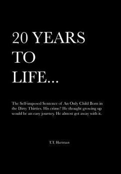 Hardcover 20 Years to Life... a Memoir: The Self-Imposed Sentence of an Only Child Born in the Dirty Thirties Book