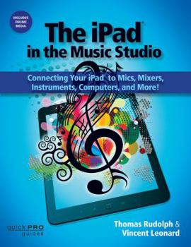 Paperback The iPad in the Music Studio: Connecting Your iPad to Mics, Mixers, Instruments, Computers and More! Book