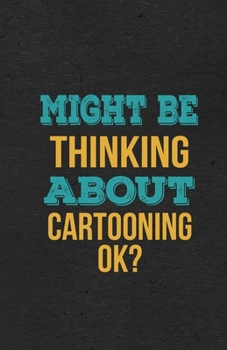 Might Be Thinking About Cartooning Ok? A5 Lined Notebook: Funny Hobby Skill Recreation Sayings For Leisure Sideline Interest. Unique Blank Composition Scrapbook Great Office School Writing Note Taking