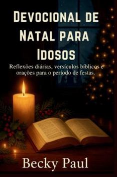 Devocional De Natal Para idosos: Reflexões diárias, versículos bíblicos e orações para o período de festas.