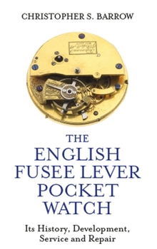 Hardcover The English Fusee Lever Pocket Watch: Its History, Development, Service and Repair Book