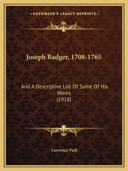 Paperback Joseph Badger, 1708-1765: And A Descriptive List Of Some Of His Works (1918) Book