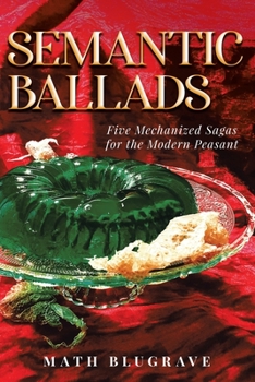 Paperback Semantic Ballads: Five Mechanized Sagas for the Modern Peasant Book