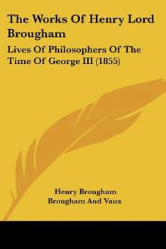The Works Of Henry Lord Brougham: Lives Of Philosophers Of The Time Of George III
