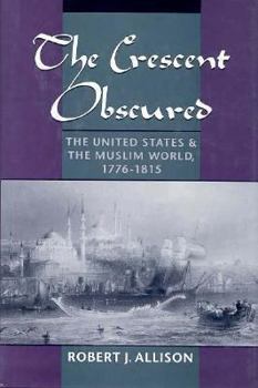 Hardcover The Crescent Obscured: The United States and the Muslim World, 1776-1815 Book