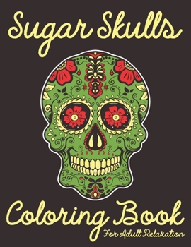 Sugar Skulls Coloring Book For Adult Relaxation: Sugar Skulls Adult coloring books for stress and relaxation patterns