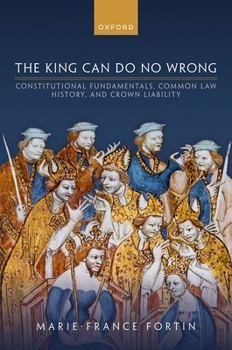 Hardcover The King Can Do No Wrong: Constitutional Fundamentals, Common Law History, and Crown Liability Book