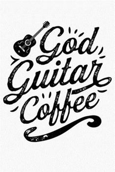 Paperback God Guitar Coffee: Guitar Lined Notebook, Journal, Organizer, Diary, Composition Notebook, Gifts for Guitarists and Music Lovers Book