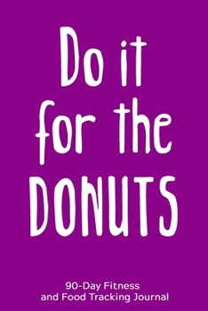 Paperback Do it For the Donuts: 90-Day Fitness and Food Tracking Journal Book