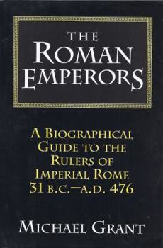 Hardcover The Roman Emperors: A Biographical Guide to the Rulers of Imperial Rome 31 B.C. - A.D. 476 Book