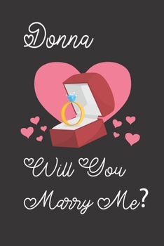 Donna will you Marry Me: Happy valentines day journal Funny notebook quotes gift idea: valentines day girlfriend or boyfriend Notebook|6x9 (120 ... Journal For women, ... men, birthday gifts