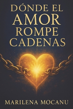 Donde el Amor Rompe Cadenas: Una novela de misterio, amor y libertad interior (Spanish Edition)