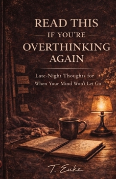 READ THIS IF YOU’RE OVERTHINKING AGAIN: Late-Night Thoughts, Overthinking, and the Quiet Process of Letting Go (The Quiet Things Series a collection of reflection-based books)