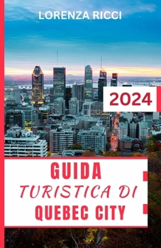 Paperback Guida Turistica Di Quebec City: Un compagno di viaggio completo e aggiornato per scoprire gemme nascoste e luoghi iconici nel cuore del Canada frances [Italian] Book