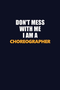 Don't Mess With Me I Am A choreographer: Career journal, notebook and writing journal for encouraging men, women and kids. A framework for building your career.