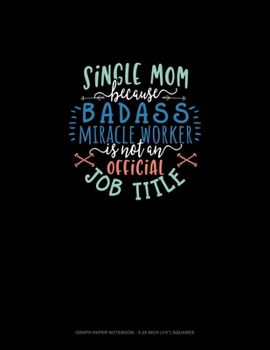 Paperback Single Mom Because Badass Miracle Worker Is Not An Official Job Title: Graph Paper Notebook - 0.25 Inch (1/4") Squares Book