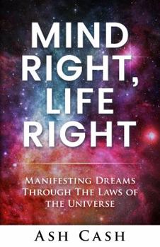 Paperback Mind Right, Life Right: Manifesting Dreams Through the Laws of the Universe Book