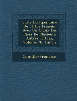 Paperback Suite Du R Pertoire Du Th Tre Fran Ais: Avec Un Choix Des Pi Ces de Plusieurs Autres Th Tres, Volume 70, Part 2 [French] Book
