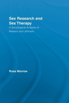 Sex Research and Sex Therapy: A Sociological Analysis of Masters and Johnson (Routledge Advances in Sociology) - Book  of the Routledge Advances in Sociology