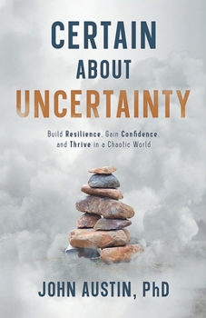 Paperback Certain About Uncertainty: Build Resilience, Gain Confidence, and Thrive in a Chaotic World Book