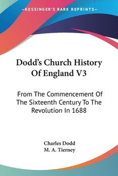 Paperback Dodd's Church History Of England V3: From The Commencement Of The Sixteenth Century To The Revolution In 1688 Book