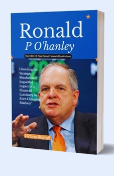 Paperback Ronald P O'hanley The CEO Of State Street Financial Institution: Unveiling the Strategic Mindset and Impactful Legacy of a Financial Luminary in Ever- [Large Print] Book