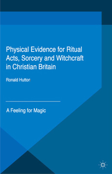 Paperback Physical Evidence for Ritual Acts, Sorcery and Witchcraft in Christian Britain: A Feeling for Magic Book