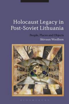 Hardcover Holocaust Legacy in Post-Soviet Lithuania: People, Places and Objects Book