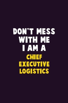 Paperback Don't Mess With Me, I Am A Chief Executive Logistics: 6X9 Career Pride 120 pages Writing Notebooks Book