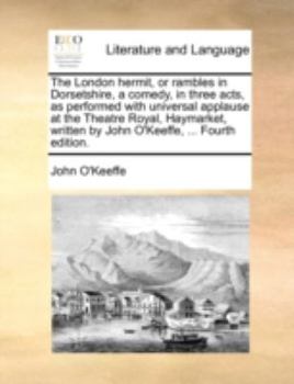 Paperback The London hermit, or rambles in Dorsetshire, a comedy, in three acts, as performed with universal applause at the Theatre Royal, Haymarket, written b Book