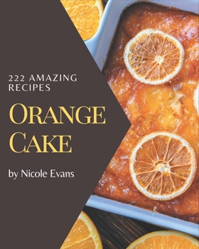 Paperback 222 Amazing Orange Cake Recipes: Home Cooking Made Easy with Orange Cake Cookbook! Book