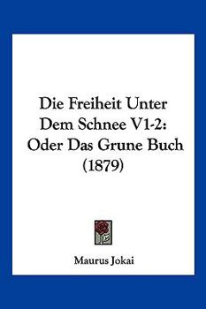 Die Freiheit Unter Dem Schnee V1-2: Oder Das Grune Buch (1879)