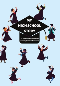 Paperback My High School Story: A Guided Journal To Record Your High School Memories Book