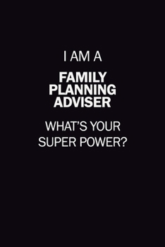I Am A Family Planning Adviser, What's Your Super Power?: 6X9 120 pages Career  Notebook Unlined  Writing Journal