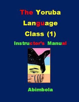 Paperback The Yoruba Language Class 1 Instructor's Manual: The Easiest and the Fastest Method of Teaching Yoruba [Yoruba] Book