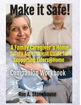 Make It Safe! A Family Caregiver's Home Safety Assessment Guide for Supporting Elders@Home - Companion Workbook: A Family Caregiver's Home Safety ... Supporting Elders@Home - Companion Workbook
