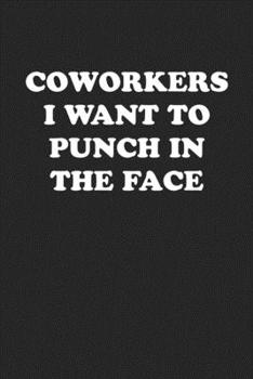 Paperback Coworkers I Want to Punch in the Face: Funny Notebook For Coworkers for the Office - Blank Lined Journal Mens Gag Gifts For Women Book