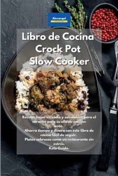 Paperback Libro de cocina Crock Pot Slow Cooker: Recetas bajas en sodio y saludables para el corazón para su olla de cocción lenta. Ahorra tiempo y dinero con ... sin estrés. Keto Guida. (Spanish Edition) Book