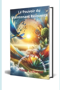 Le pouvoir du maintenant réinventé: Transformer sa vie en un instant (French Edition)