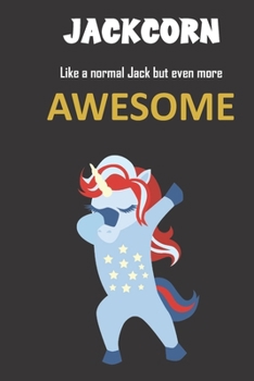 Jackcorn. Like a normal Jack but even more awesome.: Great gift notebook for Jack. He's more than an ordinary Jack and there nobody and nothing ... or birthday gift for the one and only Jack.