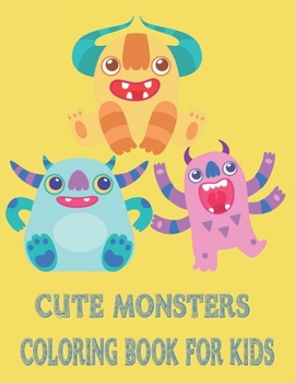 Paperback Cute Monsters Coloring Book: An Amazing Collection of Unique and Cute Monster Designs for Kids to Color -Sweet and Funny Monsters for Toddlers and Book