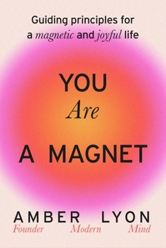Hardcover You Are a Magnet: Guiding Principles for a Magnetic and Joyful Life Book