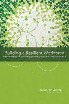 Paperback Building a Resilient Workforce: Opportunities for the Department of Homeland Security: Workshop Summary Book
