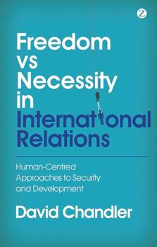 Paperback Freedom Vs Necessity in International Relations: Human-Centred Approaches to Security and Development Book