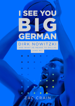 Paperback I See You Big German: Dirk Nowitzki and What He Means to Dallas (and Me) Book