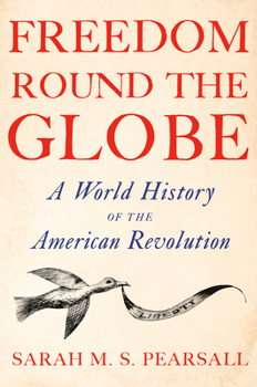 Hardcover Freedom Round the Globe: A World History of the American Revolution Book
