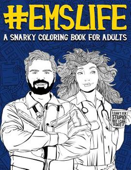 Paperback EMS Life: A Snarky Coloring Book for Adults: A Funny Adult Coloring Book for Emergency Medical Services: First Responders, Ambul Book