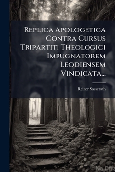Paperback Replica Apologetica Contra Cursus Tripartiti Theologici Impugnatorem Leodiensem Vindicata... [Latin] Book